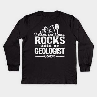 I Have Too Many Rocks Said No Geologist Ever Rock Collector Kids Long Sleeve T-Shirt